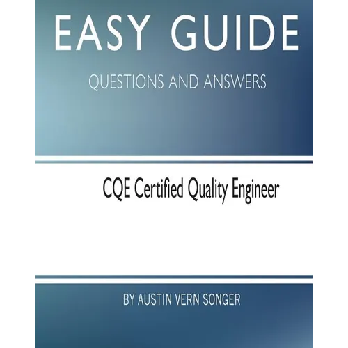 Easy Guide: CQE Certified Quality Engineer: Questions and Answers - Paperback