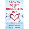 Broken Spirit to Boundless Joy: How to Break Through Your Hurts and Take Back Your Life - Paperback