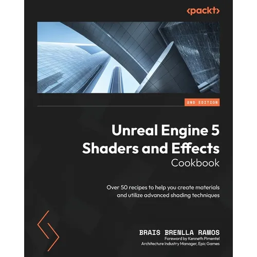 Unreal Engine 5 Shaders and Effects Cookbook - Second Edition: Over 50 recipes to help you create materials and utilize advanced shading techniques - Paperback