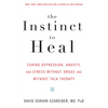 The Instinct to Heal: Curing Depression, Anxiety and Stress Without Drugs and Without Talk Therapy - Paperback