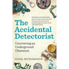 The Accidental Detectorist: Uncovering an Underground Obsession - Paperback