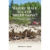 Where Have All the Sheep Gone?: Sheepherders and Ranchers in Arizona -- A Disappearing Industry - Paperback