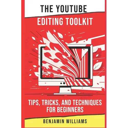 The YouTube Editing Toolkit: Tips, Tricks, and Techniques for Beginners - Paperback