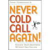 Never Cold Call Again: Achieve Sales Greatness Without Cold Calling - Paperback
