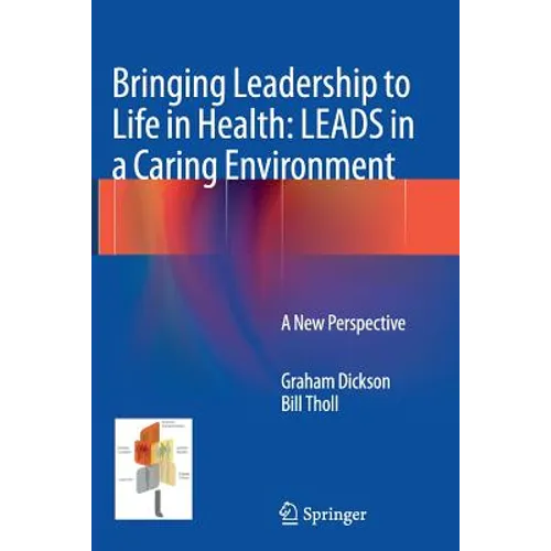 Bringing Leadership to Life in Health: Leads in a Caring Environment: A New Perspective - Paperback