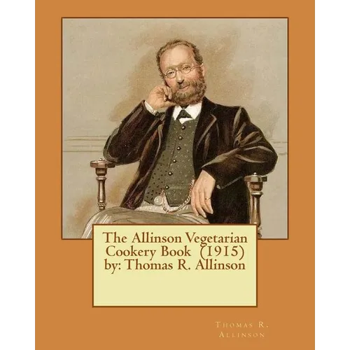 The Allinson Vegetarian Cookery Book (1915) by: Thomas R. Allinson - Paperback