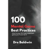 100 Mental Game Best Practices: How To Play The Most Important Game You'll Ever Play - Paperback
