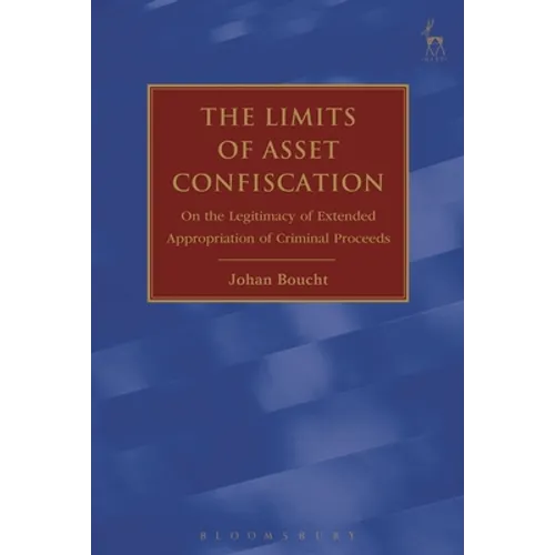 The Limits of Asset Confiscation: On the Legitimacy of Extended Appropriation of Criminal Proceeds - Paperback