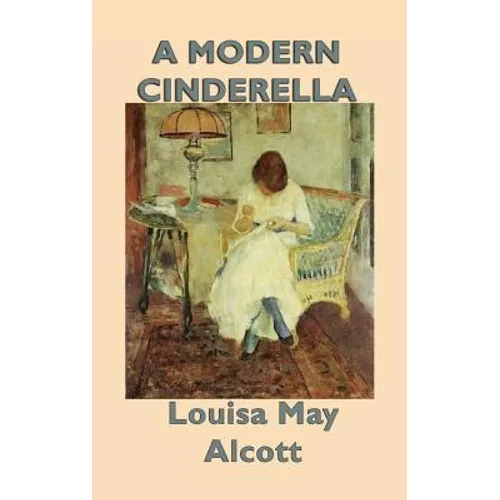 A Modern Cinderella: A Classic Collection of Stories by the Author of Little Women - Hardcover