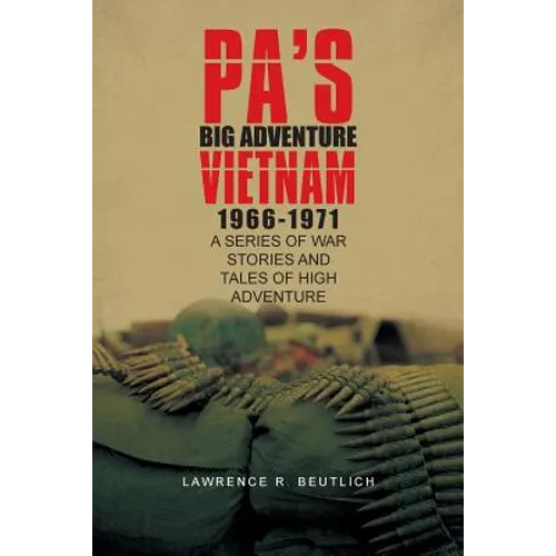 Pa's Big Adventure Vietnam 1966-1971: A Series of War Stories and Tales of High Adventure - Paperback