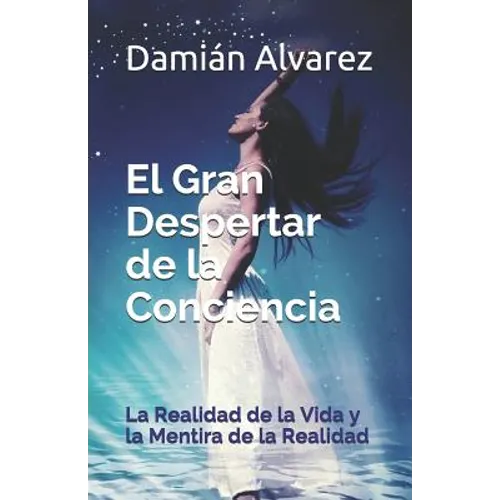 El Gran Despertar de la Conciencia: La Realidad de la Vida Y La Mentira de la Realidad - Paperback