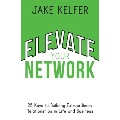 Elevate Your Network: 25 Keys to Building Extraordinary Relationships in Life and Business - Paperback