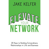 Elevate Your Network: 25 Keys to Building Extraordinary Relationships in Life and Business - Paperback