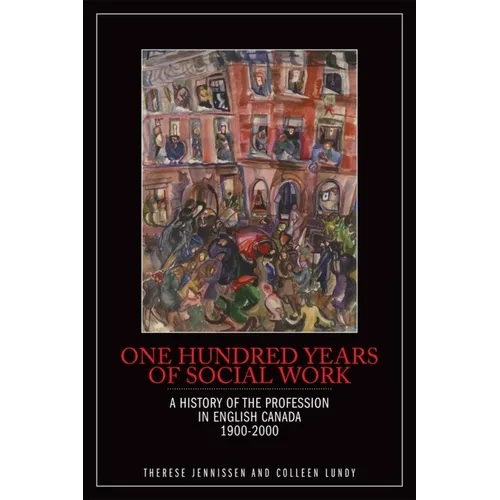 One Hundred Years of Social Work: A History of the Profession in English Canada, 1900-2000 - Paperback