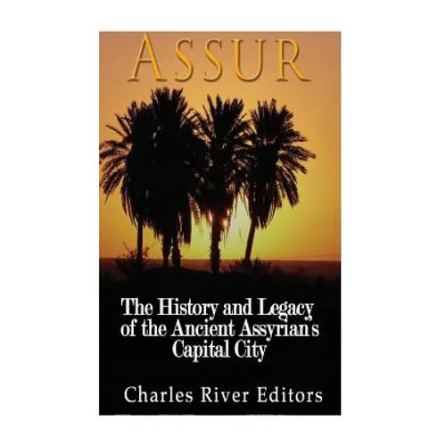 Assur: The History and Legacy of the Ancient Assyrian Empire's Capital City - Paperback