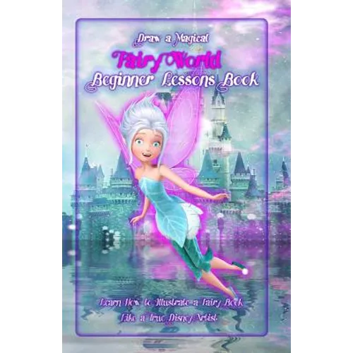 Draw a Magical Fairy World ? Beginner Lessons Book: Learn How to Illustrate a Fairy Book Like a True Disney Artist - Paperback