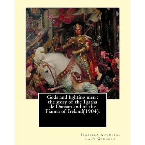 Gods and fighting men: the story of the Tuatha de Danaan and of the Fianna of Ireland(1904). By: Lady Gregory, with a preface By: W. B. Yeats - Paperback