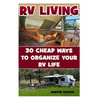 RV Living: 30 Cheap Ways To Organize Your RV Life - Paperback