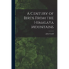 A Century of Birds From the Himalaya Mountains - Paperback