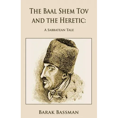 The Baal Shem Tov and the Heretic: A Sabbatean Tale - Paperback