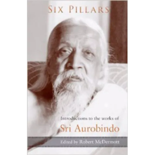 Six Pillars: Introductions to the Works of Sri Aurobindo - Paperback