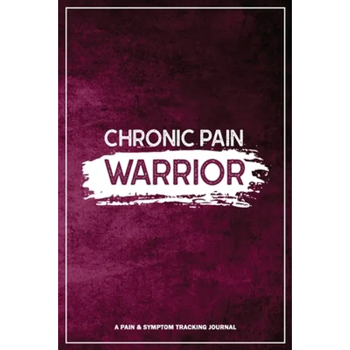 Chronic Pain Warrior: A Pain & Symptom Tracking Journal for Chronic Pain & Illness - Paperback