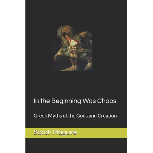 In the Beginning Was Chaos: Greek Myths of the Gods and Creation - Paperback