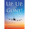 Up, Up, and Gone!: My Forty-Seven Years in the Airline Industry-From 707S to 787S - Hardcover