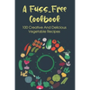 A Fuss-Free Cookbook: 100 Creative And Delicious Vegetable Recipes: Tips For Transitioning To A Vegan Lifestyle - Paperback