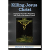 Killing Jesus Christ: Engaging The Critics Regarding The Truth of The Death of Christ - Paperback