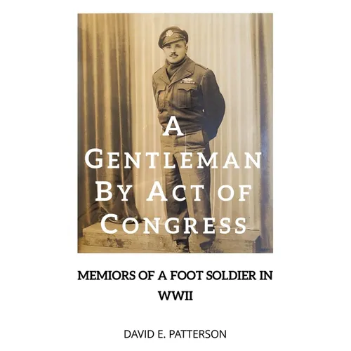 A Gentleman by Act of Congress: Memoirs of a Foot Soldier in WWII - Paperback