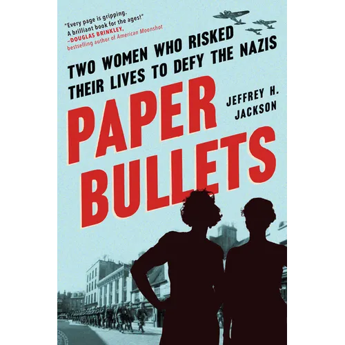 Paper Bullets: Two Women Who Risked Their Lives to Defy the Nazis - Paperback