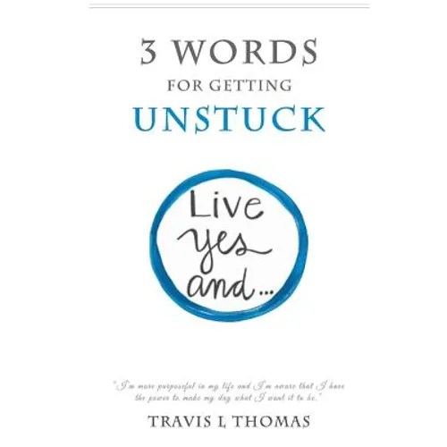 3 Words for Getting Unstuck: Live Yes, And! - Paperback