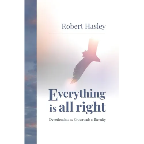 Everything Is All Right: Devotionals at the Crossroads to Eternity - Hardcover