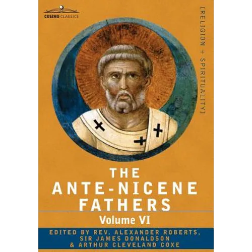 The Ante-Nicene Fathers: The Writings of the Fathers Down to A.D. 325, Volume VI Fathers of the Third Century - Gregory Thaumaturgus; Dinysius - Hardcover
