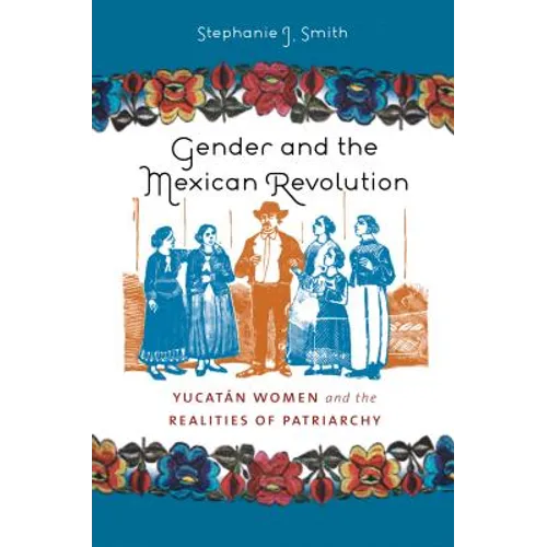 Gender and the Mexican Revolution: Yucatán Women and the Realities of Patriarchy - Paperback