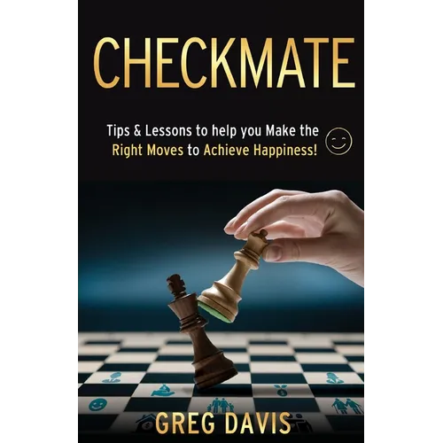 Checkmate: Tips & Lessons to Help You Make the Right Moves to Achieve Happiness! - Paperback