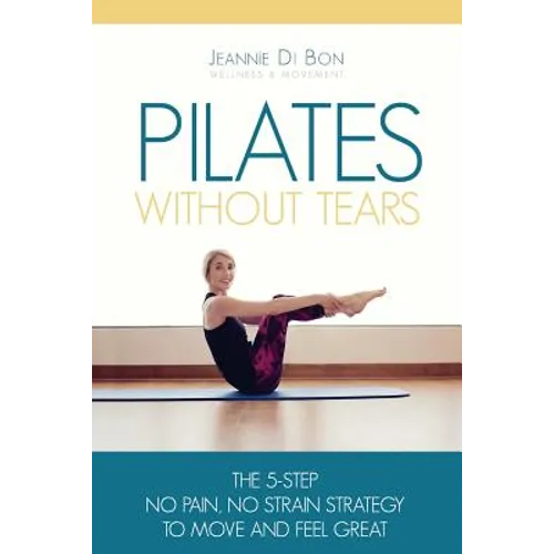 Pilates Without Tears: The 5-step no pain, no strain strategy to move and feel great - Paperback