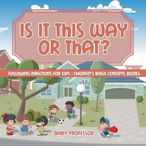 Is It This Way or That? Following Directions for Kids Children's Basic Concepts Books - Paperback