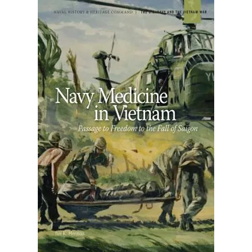 Navy Medicine in Vietnam: Passage to Freedom to the Fall of Saigon - Paperback