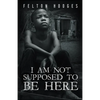 I Am Not Supposed to Be Here - Paperback