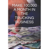 Make 100,000 a Month in the Trucking Business: How to Start, Build and Run Your Own Trucking Company - Paperback