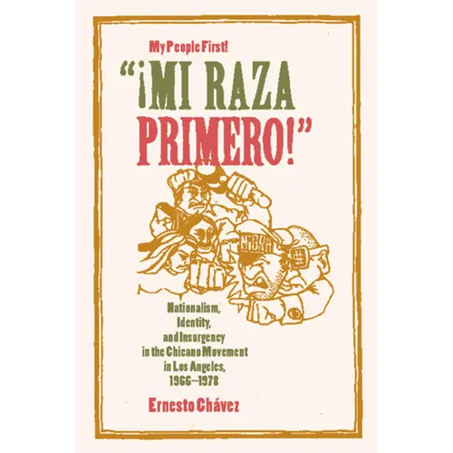 Mi Raza Primero, My People First: Nationalism, Identity, and Insurgency in the Chicano Movement in Los Angeles, 1966-1978 - Paperback