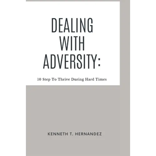 Dealing With Adversity: 10 Step To Thrive During Hard Times - Paperback