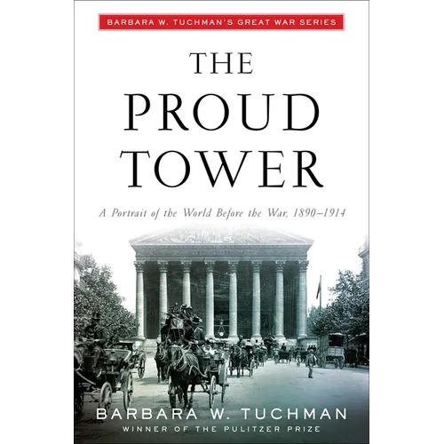 The Proud Tower: A Portrait of the World Before the War, 1890-1914; Barbara W. Tuchman's Great War Series - Paperback