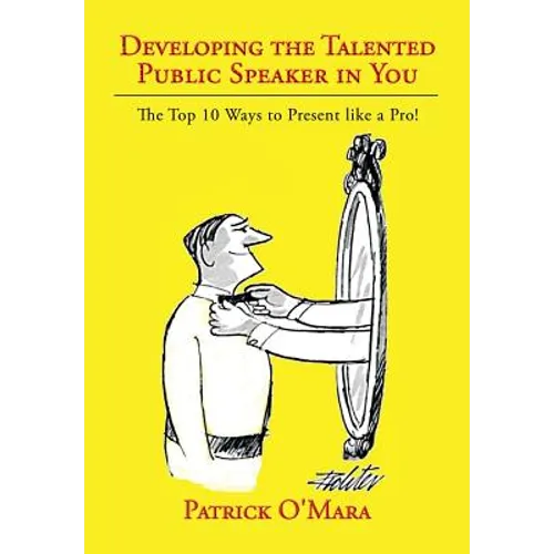Developing the Talented Public Speaker in You: The Top 10 Ways to Present like a Pro! - Hardcover