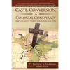 Caste, Conversion, A Colonial Conspiracy: What Every Hindu and Christian Needs to Know About Caste - Paperback