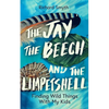 The Jay, the Beech and the Limpetshell: Finding Wild Things with My Kids - Hardcover