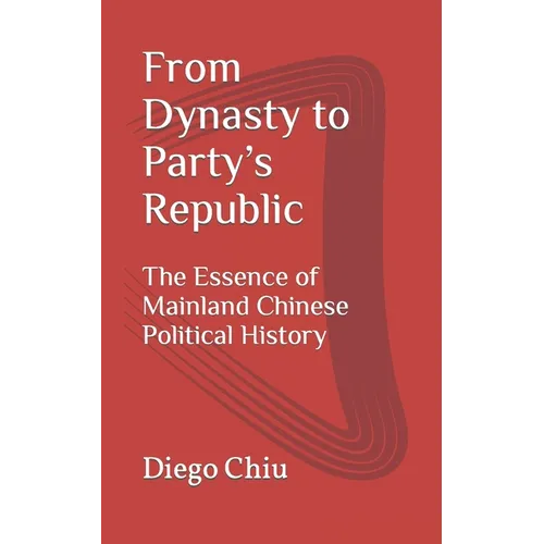 From Dynasty to Party's Republic: The Essence of Mainland Chinese Political History - Paperback