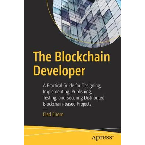 The Blockchain Developer: A Practical Guide for Designing, Implementing, Publishing, Testing, and Securing Distributed Blockchain-Based Projects - Paperback